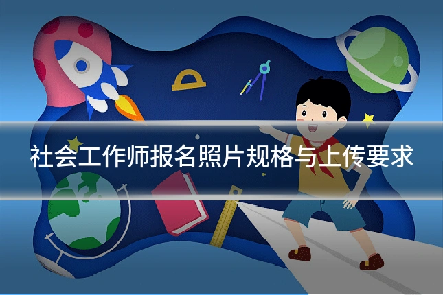 社会工作师报名照片规格与上传要求