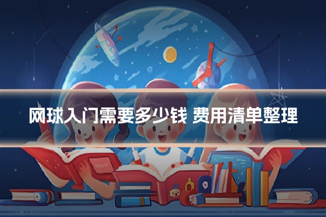 网球入门需要多少钱 费用清单整理