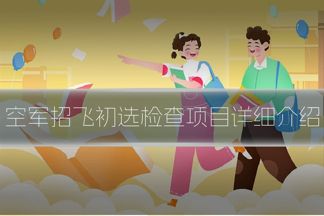空军招飞初选检查项目详细介绍