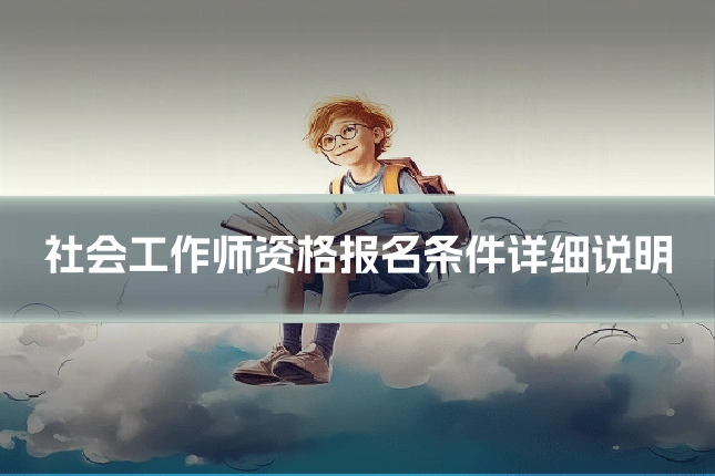 社会工作师资格报名条件详细说明