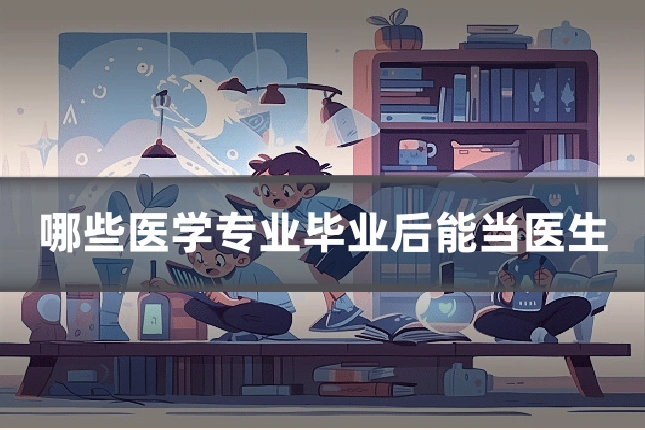 哪些医学专业毕业后能当医生