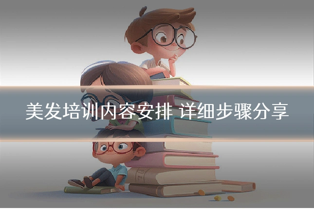 美发培训内容安排 详细步骤分享