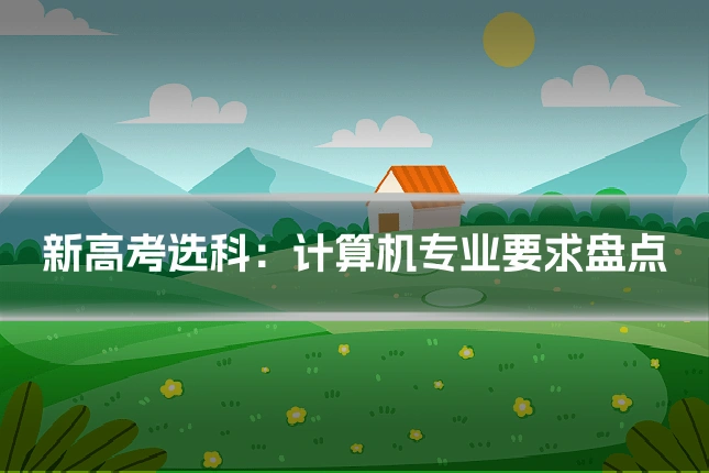 新高考选科：计算机专业要求盘点