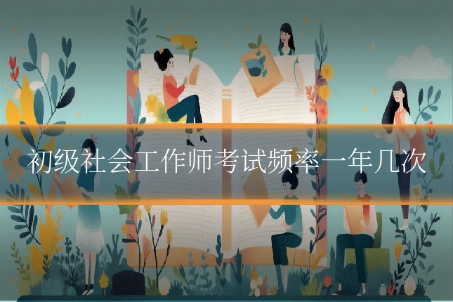 初级社会工作师考试频率一年几次