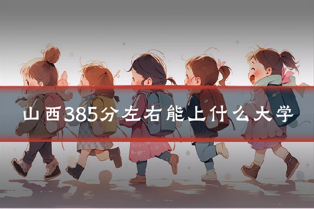 山西385分左右能上什么大学