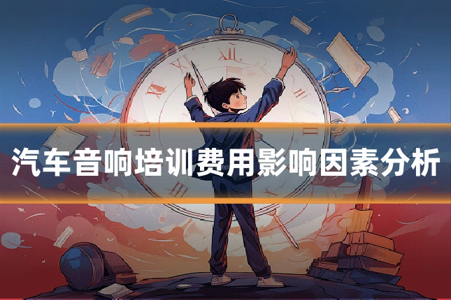 汽车音响培训费用影响因素分析
