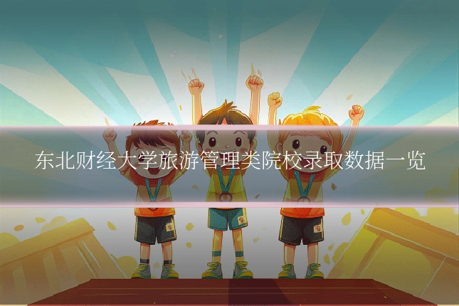 东北财经大学旅游管理类院校录取数据一览