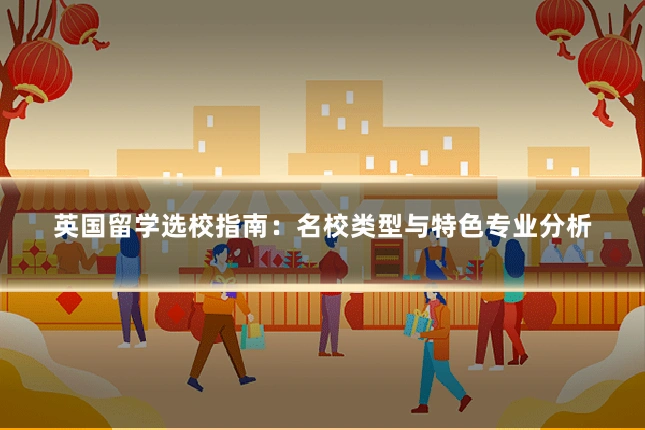 英国留学选校指南：名校类型与特色专业分析