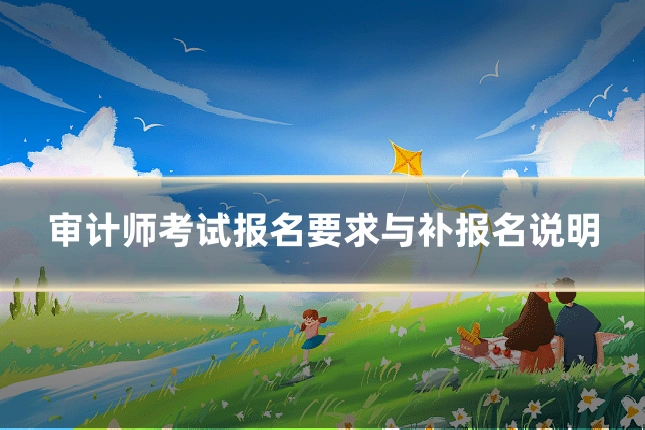 审计师考试报名要求与补报名说明