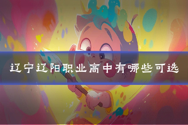 辽宁辽阳职业高中有哪些可选