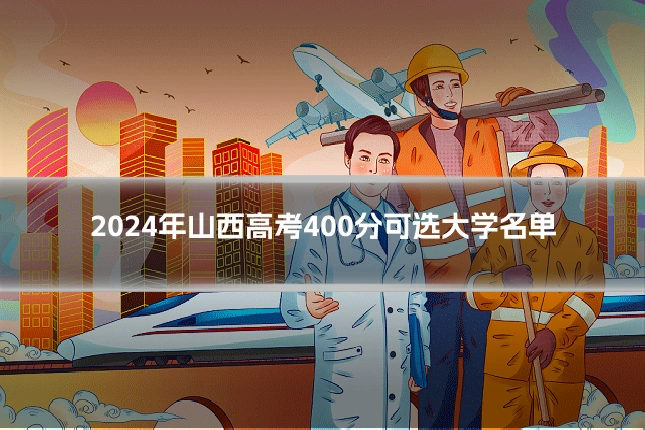 2024年山西高考400分可选大学名单