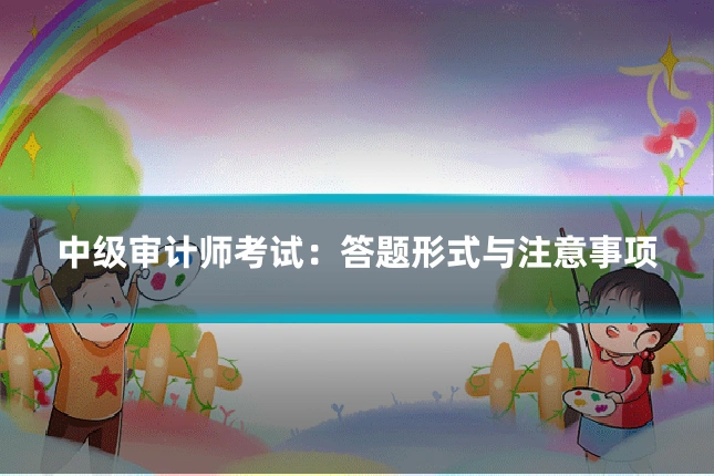 中级审计师考试：答题形式与注意事项