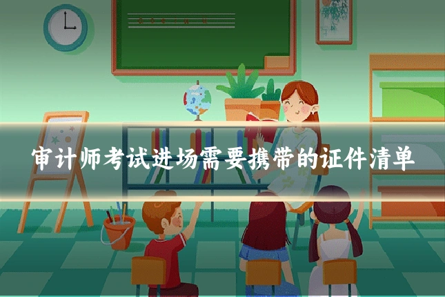审计师考试进场需要携带的证件清单