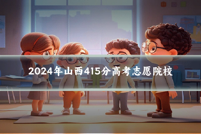 2024年山西415分高考志愿院校