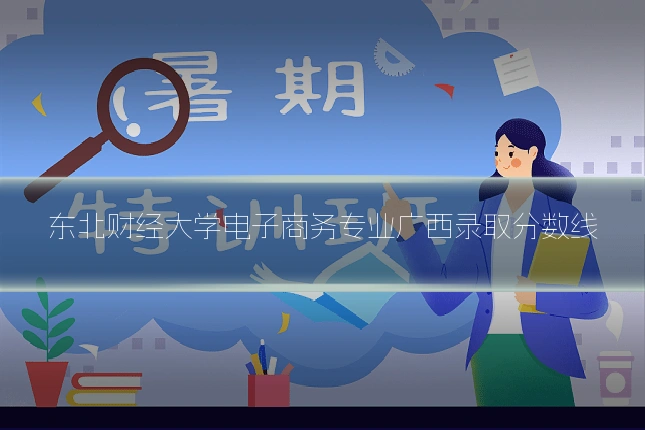 东北财经大学电子商务专业广西录取分数线