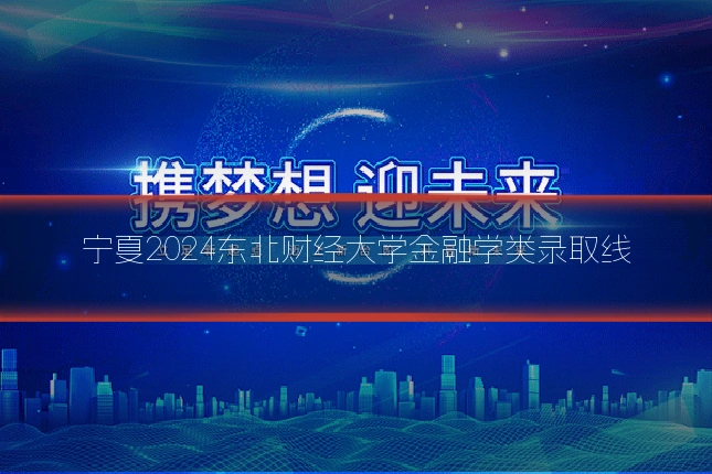 宁夏2024东北财经大学金融学类录取线
