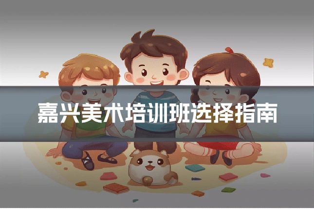 嘉兴美术培训班选择指南