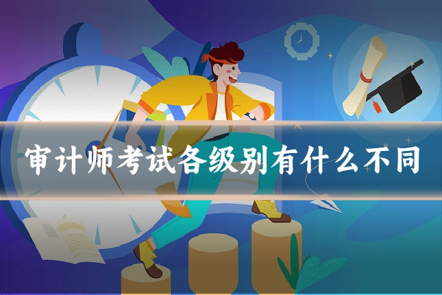 审计师考试各级别有什么不同