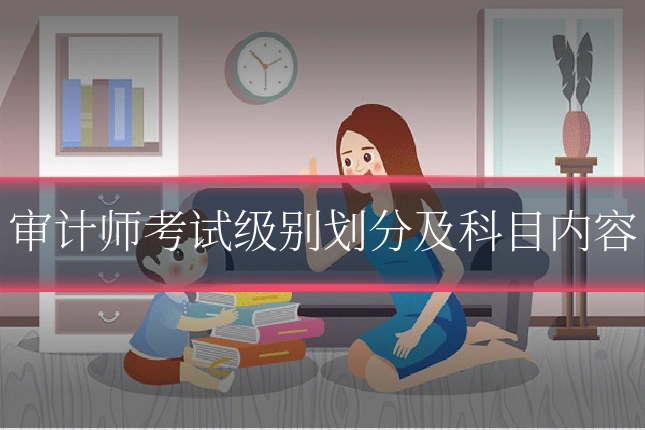 审计师考试级别划分及科目内容