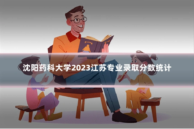 沈阳药科大学2023江苏专业录取分数统计