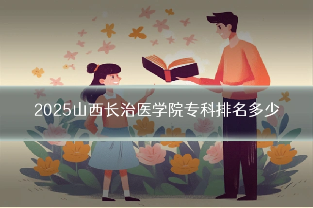 2025山西长治医学院专科排名多少
