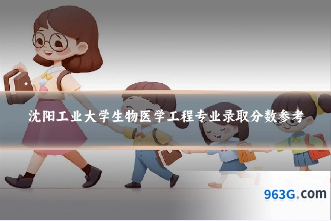 沈阳工业大学生物医学工程专业录取分数参考