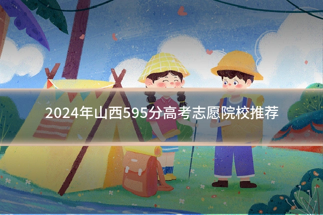 2024年山西595分高考志愿院校推荐