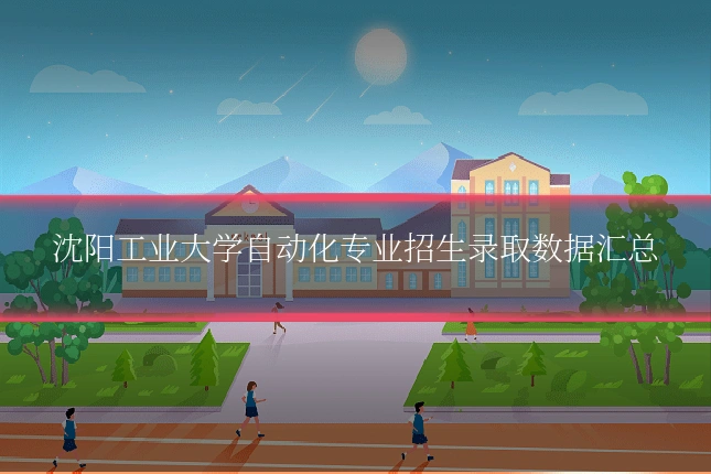 沈阳工业大学自动化专业招生录取数据汇总