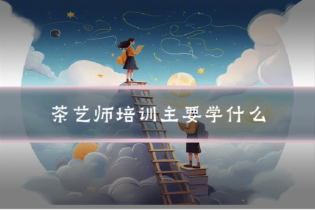 茶艺师培训主要学什么