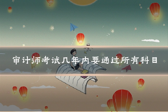 审计师考试几年内要通过所有科目