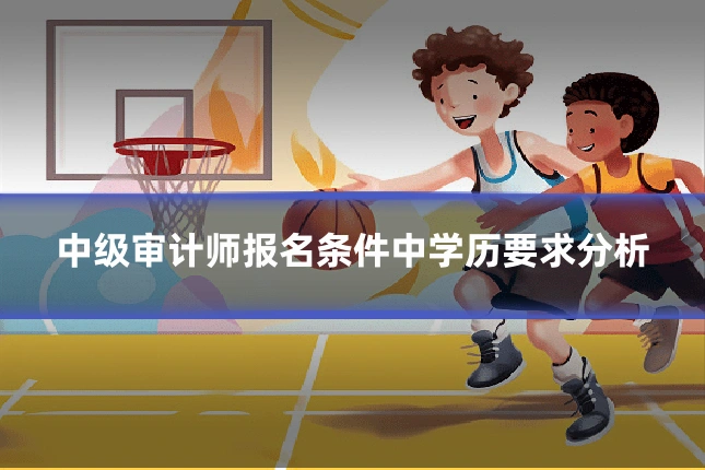 中级审计师报名条件中学历要求分析