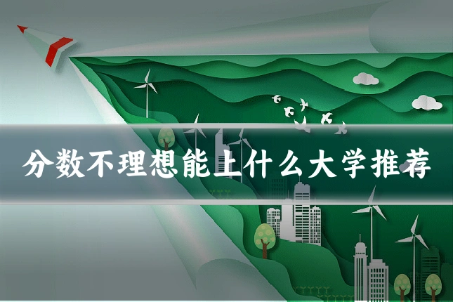 分数不理想能上什么大学推荐