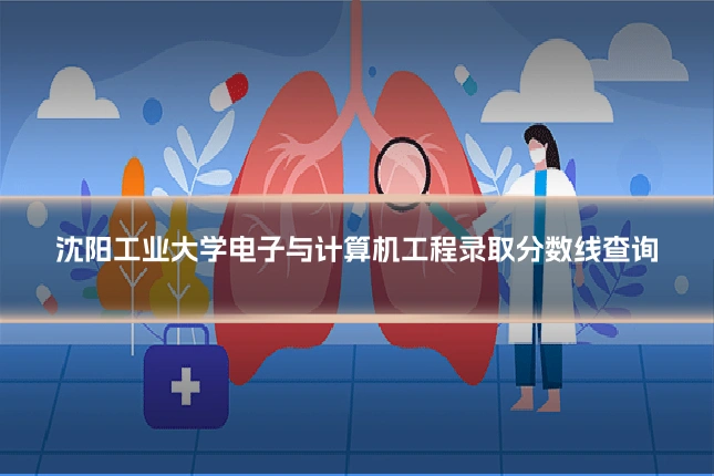 沈阳工业大学电子与计算机工程录取分数线查询