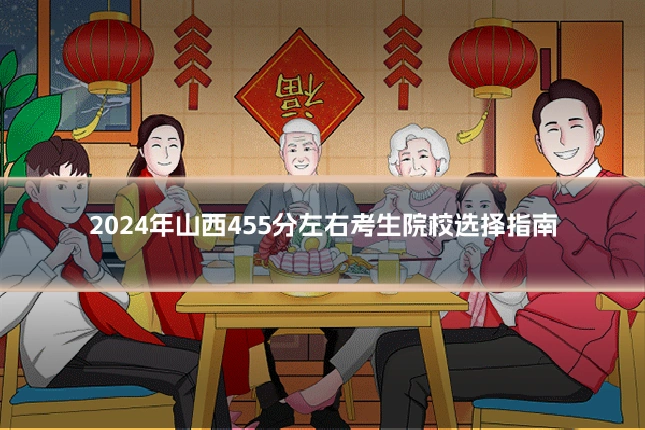 2024年山西455分左右考生院校选择指南