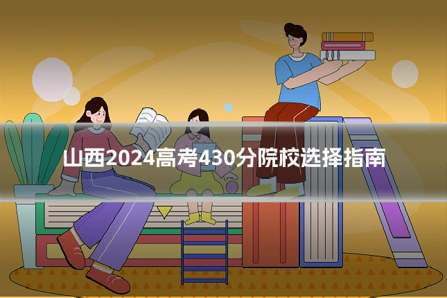 山西2024高考430分院校选择指南