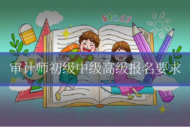 审计师初级中级高级报名要求