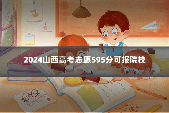 2024山西高考志愿595分可报院校