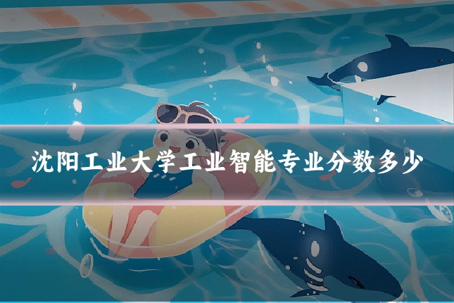 沈阳工业大学工业智能专业分数多少