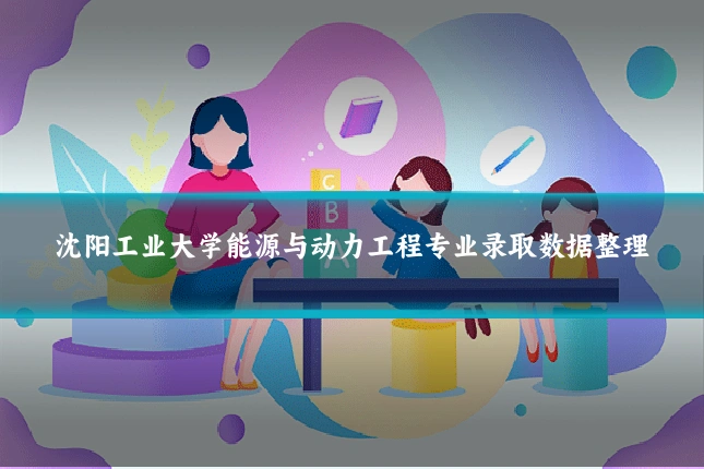 沈阳工业大学能源与动力工程专业录取数据整理