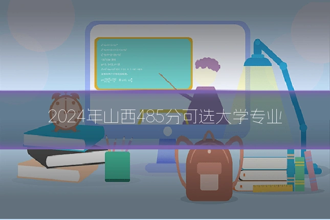 2024年山西485分可选大学专业