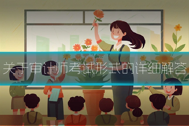 关于审计师考试形式的详细解答