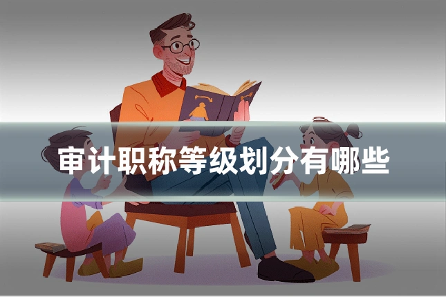 审计职称等级划分有哪些