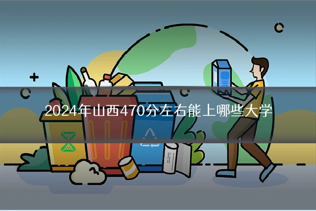 2024年山西470分左右能上哪些大学