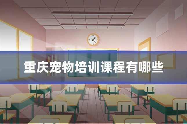 重庆宠物培训课程有哪些