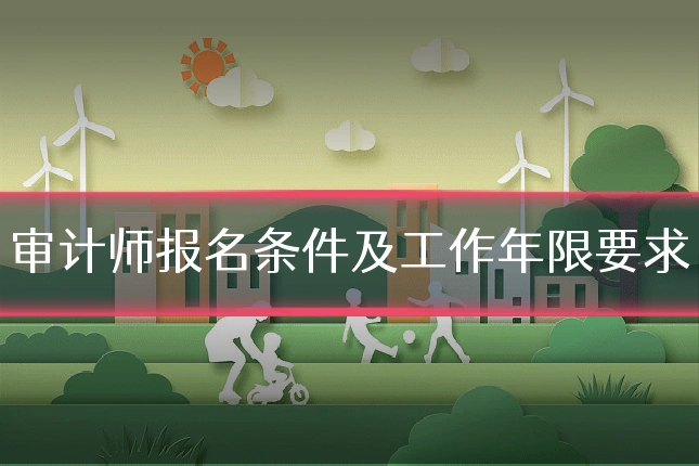 审计师报名条件及工作年限要求