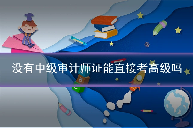 没有中级审计师证能直接考高级吗