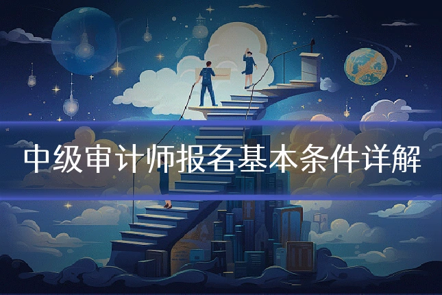 中级审计师报名基本条件详解
