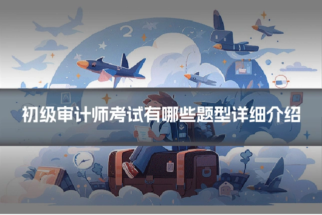 初级审计师考试有哪些题型详细介绍