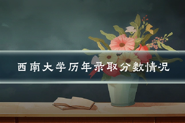 西南大学历年录取分数情况