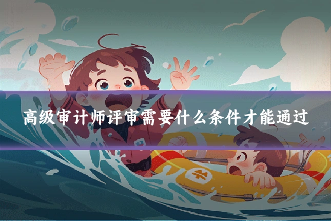 高级审计师评审需要什么条件才能通过